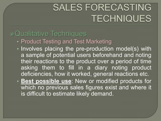 SALES FORECASTING TECHNIQUES<br />Qualitative Techniques<br />Product Testing and Test Marketing<br />Involves placing the...