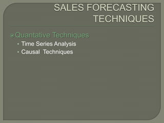 SALES FORECASTING TECHNIQUES<br />Quantative Techniques<br />Time Series Analysis<br />Causal  Techniques <br />