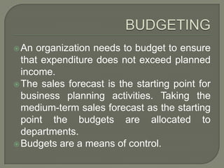 BUDGETING<br />An organization needs to budget to ensure that expenditure does not exceed planned income.<br />The sales f...