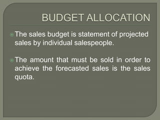 BUDGET ALLOCATION<br />The sales budget is statement of projected sales by individual salespeople. <br />The amount that m...