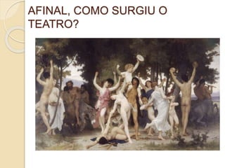 AFINAL, COMO SURGIU O
TEATRO?
 