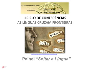 II CICLO DE CONFERÊNCIAS
AS LÍNGUAS CRUZAM FRONTEIRAS

http://visao.sapo.pt/users/126/12640/365-linguaa-83e3.jpg

Painel “Soltar a Língua”

 