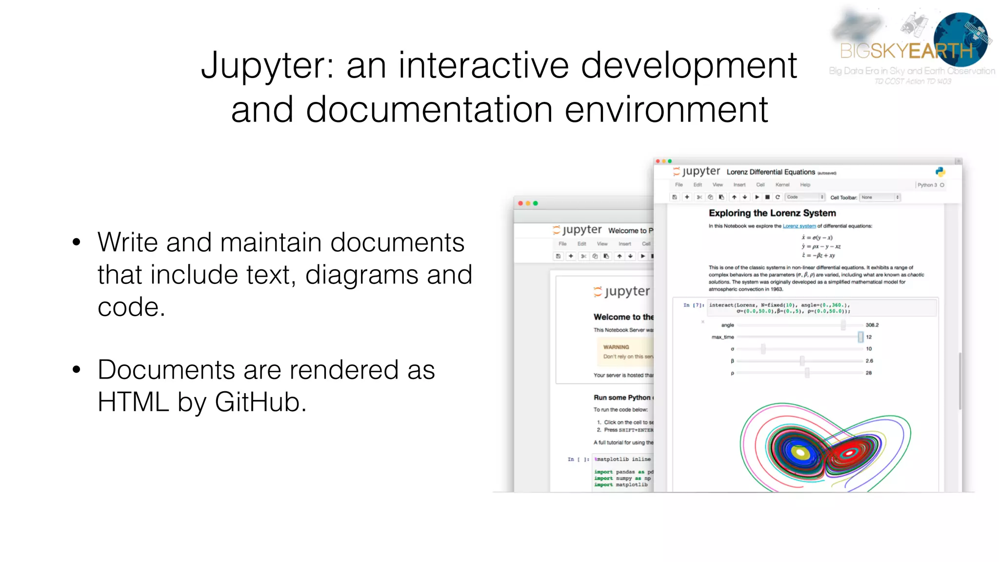 Jupyter: an interactive development   and documentation environment • Write and maintain documents that include text, diagrams and code. • Documents are rendered as HTML by GitHub. 