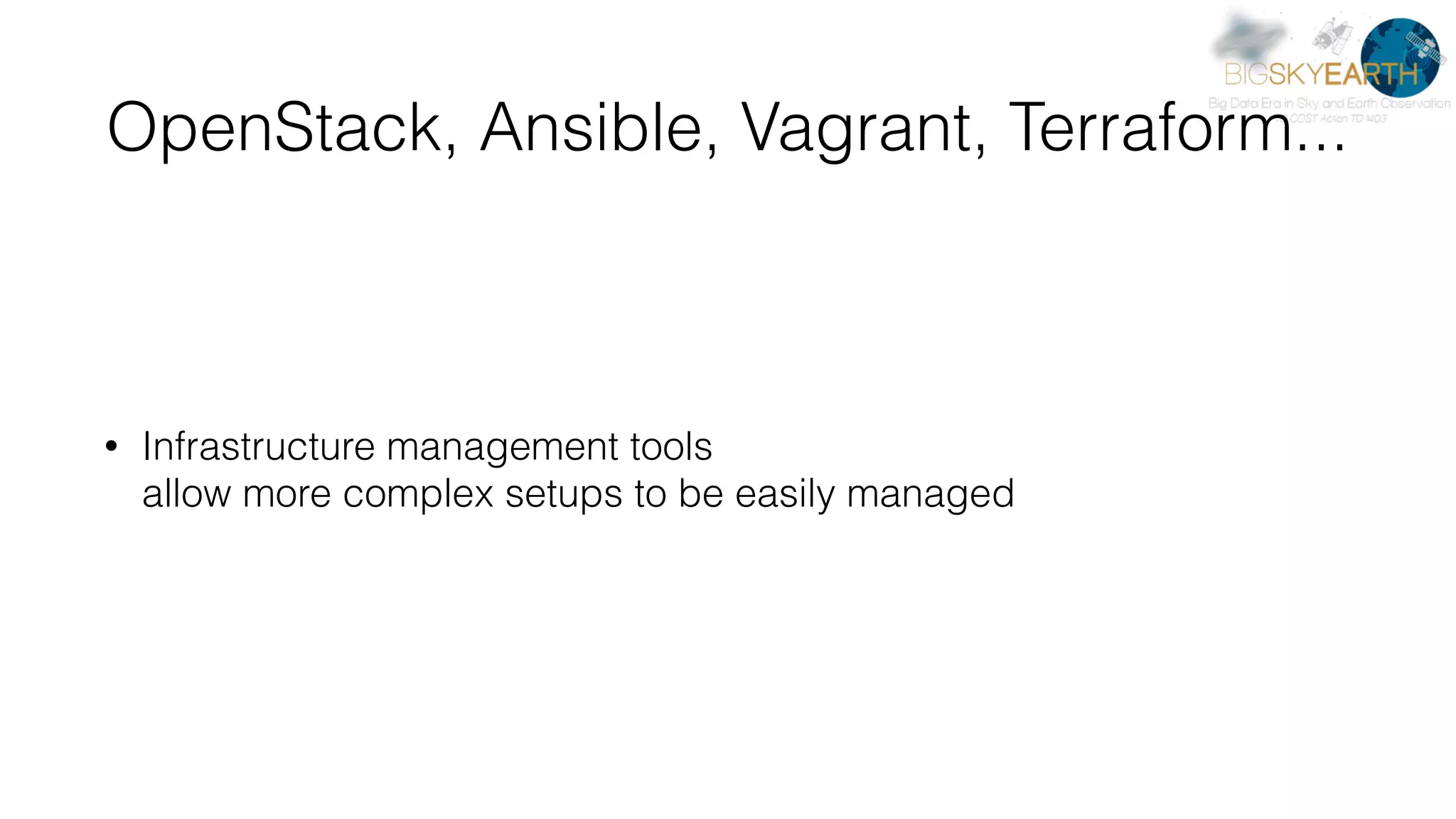 OpenStack, Ansible, Vagrant, Terraform... • Infrastructure management tools   allow more complex setups to be easily managed 