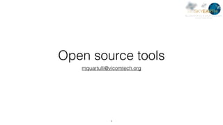 Open source tools
mquartulli@vicomtech.org
1
 