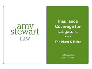Insurance
Coverage for
 Litigators
     ▪▪▪
The Nuts & Bolts


    Belo Mansion
   June 17, 2011
 