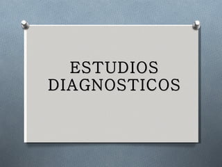 ESTUDIOS DIAGNOSTICOS 