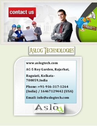www.aslogtech.com
AC-5 Roy Garden, Rajarhat,
Baguiati, Kolkata-
700059,India
Phone: +91-916-317-1264
(India) / 16467129442 (USA)
Email: info@aslogtech.com
 