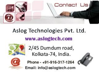 www.aslogtech.com
2/45 Dumdum road,
Kolkata-74, India.
Phone - +91-916-317-1264
Email: info@aslogtech.com
 