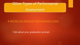 Other Types of Performanse
Assessment
 RESTRICTED-RESPONSE PERFORMANCE TASKS
- Talk about your graduation prompt.
 