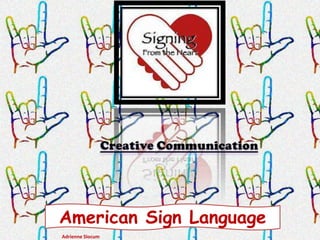 American Sign Language
Adrienne Slocum
 