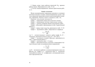 36
2. Нормы затрат труда рабочих-строителей Нвр, времени
работы машин. Принимаются по табл. 15–25.
3. Состав специализированных звеньев (практическая рабо-
та 1).
Порядок выполнения
Малые водопропускные сооружения возводятся в основном
поточным методом. Создают специализированные потоки. Для
этого определяют продолжительность выполнения работ на каж-
дом сооружении. Расчеты сводят в ведомость (табл. 14).
Порядок заполнения ведомости:
Графа 1 – порядковый номер цикла (частного потока).
Графа 2 – наименование частных строительных потоков.
Графа 3 – единица измерения объема выполняемых работ.
Графа 4 – объем работ, принимаемых по табл. 8 практической
работы 4.
Графа 5 – нормы затрат труда Нвр принимаем по табл. 15–25.
Графа 6 – трудоемкость работ, определяется по формуле
,
100
вр
р
ПНV
Т
i
 (13)
где Vi – соответствующего элемента трубы (графа 4); П –
показатель производительности труда; П = 120–130 %.
Графа 7 – численность человек в бригадах, принимается по
табл. 1 практической работы 1.
Графа 8 – количество смен, 1–2 смены.
Графа 9 – продолжительность отдельных элементарных час-
тных потоков в днях по водопропускным сооружениям
,
8
4,1
i
р
i
Rn
Т
t


 (14)
где Ri – численность рабочих в специализированном звене или
бригаде, чел. (графа 7); n – количество смен; 8 – количество
часов работы в смене; 1,4 – коэффициент, учитывающий выход-
ные и праздничные дни.
 