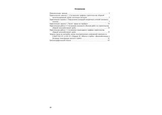 46
Оглавление
Пояснительная записка .................................................................................................. 3
Практическое занятие 1. Составление графика строительства сборной
железнодорожной трубы поточным методом ................................................... 3
Практическое задание 2. Определение площадей поперечных сечений земляного
полотна........................................................................................................................ 7
Практическое занятие 3. Расчет заряда на «выброс» .............................................. 23
Практическая работа 4. Составление ведомости объемов работ по строительству
сборной железобетонной трубы ........................................................................... 25
Практическая работа 5. Составление календарного графика строительства
сборной железобетонной трубы ........................................................................... 35
Затраты труда на постройку малых водопропускных сооружений (выписка из
СНиП 4.02–91 и 4.05–91. Сборник 30. «Мосты и трубы». «Железобетонные и
бетонные конструкции мостов и труб»).............................................................. 41
Библиографический список .......................................................................................45
 