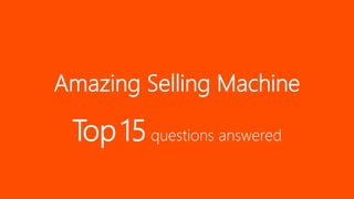Amazing Selling Machine
Top 15 questions answered
 