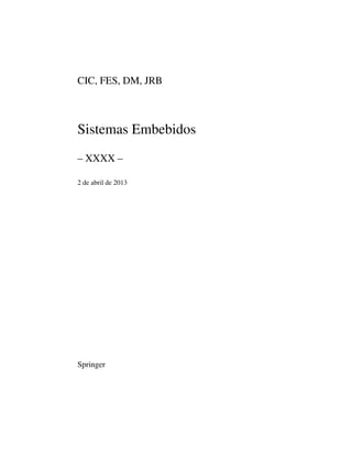CIC, FES, DM, JRB
Sistemas Embebidos
– XXXX –
2 de abril de 2013
Springer
 