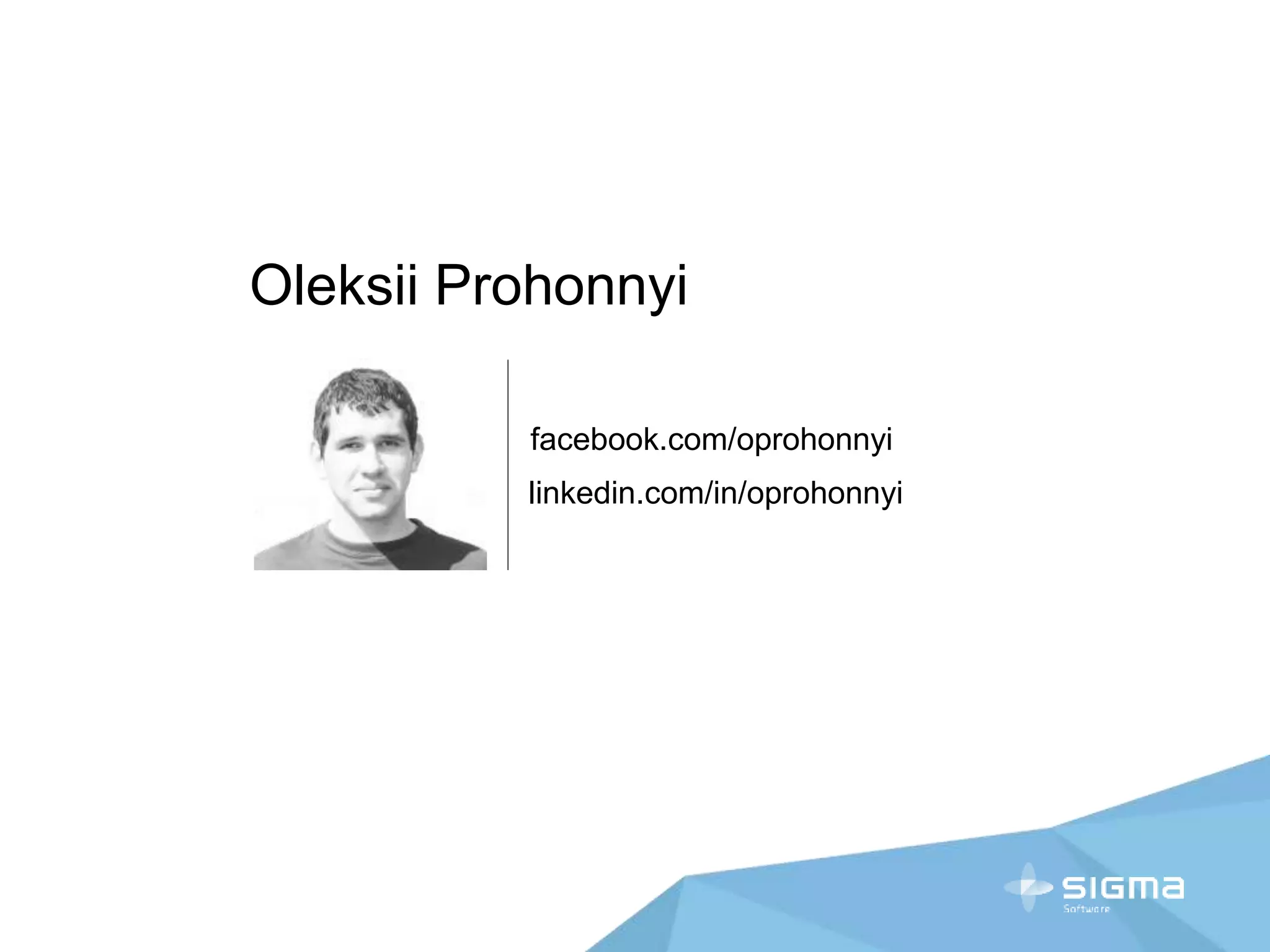 Oleksii Prohonnyi
facebook.com/oprohonnyi
linkedin.com/in/oprohonnyi
 