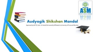 Approved byAICTE, Govt. of India & Permanently Affiliated to University of Pune and Mumbai
Audyogik Shikshan Mandal
 
