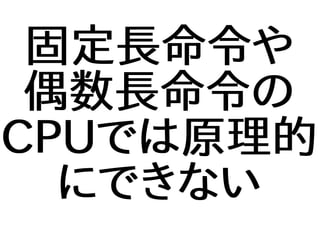 固定長命令や
偶数長命令の
CPUでは原理的
にできない
 