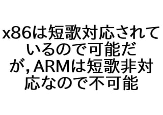 x86は短歌対応されて
いるので可能だ
が，ARMは短歌非対
応なので不可能
 