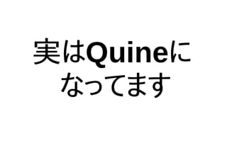 実はQuineに
なってます
 