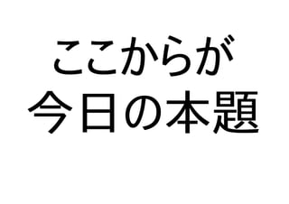 ここからが
今日の本題
 