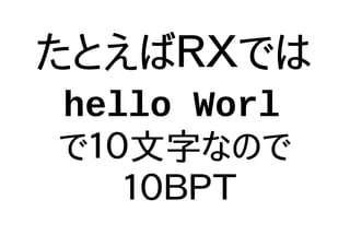 たとえばＲＸでは
hello Worl
で１０文字なので
１０ＢＰＴ
 