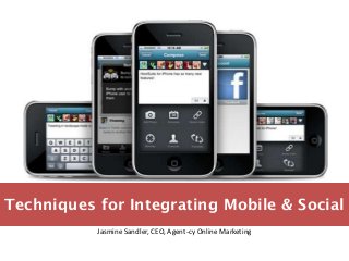 Techniques for Integrating Mobile & Social
           Jasmine Sandler, CEO, Agent-cy Online Marketing
 