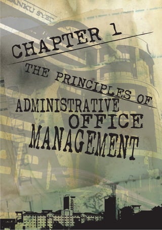 1
ADMINISTRATIVE
O
S
M
4
5
3 MANAGEMENT 1
OFFICE
CHAPTER 1
THE PRINCIPLES OF
ADMINISTRATIVE
OFFICE
MANAGEMENT
 
