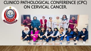 CLINICO PATHOLOGICAL CONFERENCE (CPC)
ON CERVICAL CANCER.
 