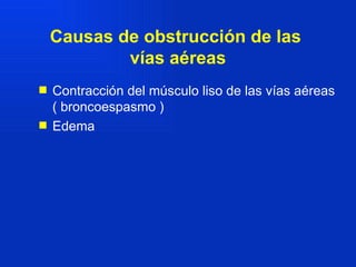 Causas de obstrucción de las  vías aéreas Contracción del músculo liso de las vías aéreas ( broncoespasmo ) Edema 