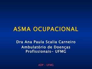 ASMA OCUPACIONAL Dra Ana Paula Scalia Carneiro Ambulatório de Doenças Profissionais- UFMG 