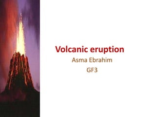 Volcanic eruption Asma Ebrahim GF3 