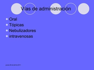 Vías de administración  Oral  Tópicas  Nebulizadores intravenosas 