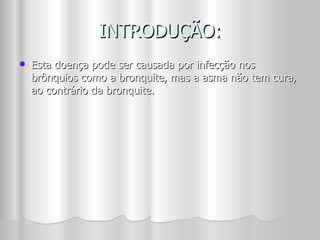 INTRODUÇÃO: Esta doença pode ser causada por infecção nos brônquios como a bronquite, mas a asma não tem cura, ao contrário da bronquite. 