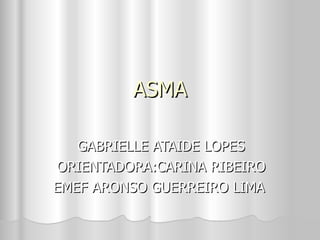 ASMA GABRIELLE ATAIDE LOPES ORIENTADORA:CARINA RIBEIRO EMEF ARONSO GUERREIRO LIMA  