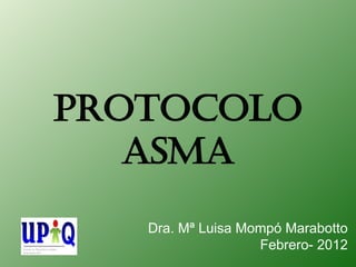PROTOCOLO
   ASMA
   Dra. Mª Luisa Mompó Marabotto
                   Febrero- 2012
 
