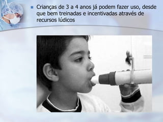    Crianças de 3 a 4 anos já podem fazer uso, desde
    que bem treinadas e incentivadas através de
    recursos lúdicos
 