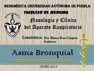 Benemérita Universidad Autónoma de Puebla

FACULTAD DE MEDICINA

Catedrático: Dra. Blanca Rosa Góngora
Gutiérrez

otoño 2013

 