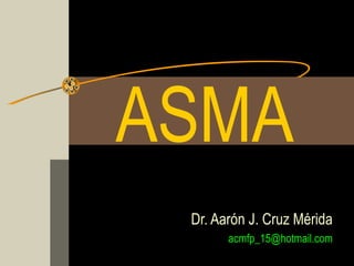 ASMA
Dr. Aarón J. Cruz Mérida
acmfp_15@hotmail.com

 