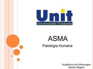 ASMA
Fisiologia Humana
Acadêmico de Enfermagem
Sandro Rogério
 