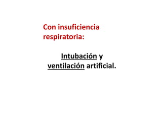 Con insuficiencia
respiratoria:
Intubación y
ventilación artificial.
 