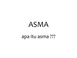 ASMA
apa itu asma ???
 