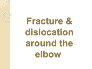 Fracture &
dislocation
around the
elbow
 