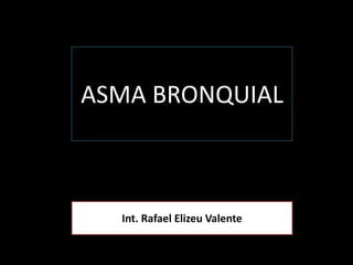 ASMA BRONQUIAL
Int. Rafael Elizeu Valente
 