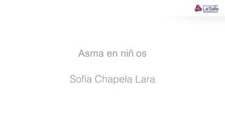 Asma en niñ os
Sofía Chapela Lara
 