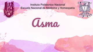 Asma
Instituto Politécnico Nacional
Escuela Nacional de Medicina y Homeopatía
 