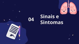 Sinais e
Sintomas
04
 
