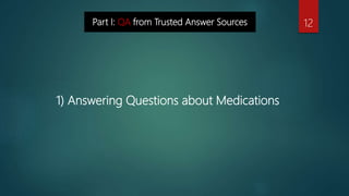 Part I: QA from Trusted Answer Sources 12
1) Answering Questions about Medications
 
