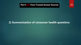 Part I: QA from Trusted Answer Sources 20
2) Summarization of consumer health questions
 