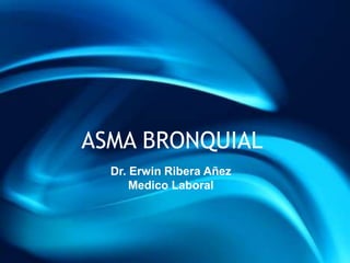 ASMA BRONQUIAL
Dr. Erwin Ribera Añez
Medico Laboral
 